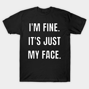 I'm fine. It's just my face. T-Shirt